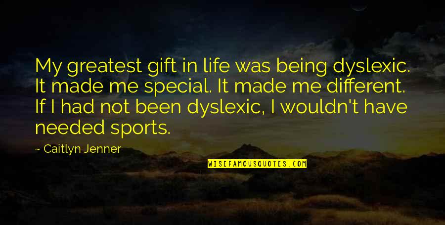 You Being Special Quotes By Caitlyn Jenner: My greatest gift in life was being dyslexic. You Being Special Quotes By Caitlyn Jenner: My greatest gift in life was being dyslexic.