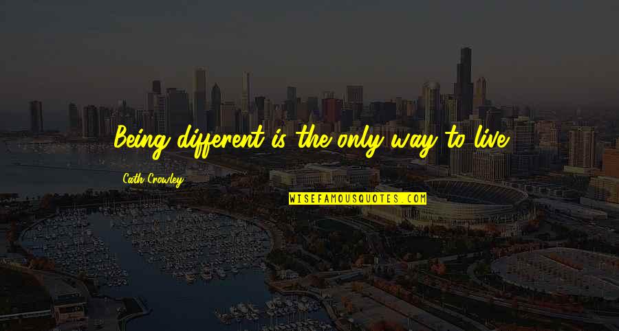 You Being Special Quotes By Cath Crowley: Being different is the only way to live You Being Special Quotes By Cath Crowley: Being different is the only way to live