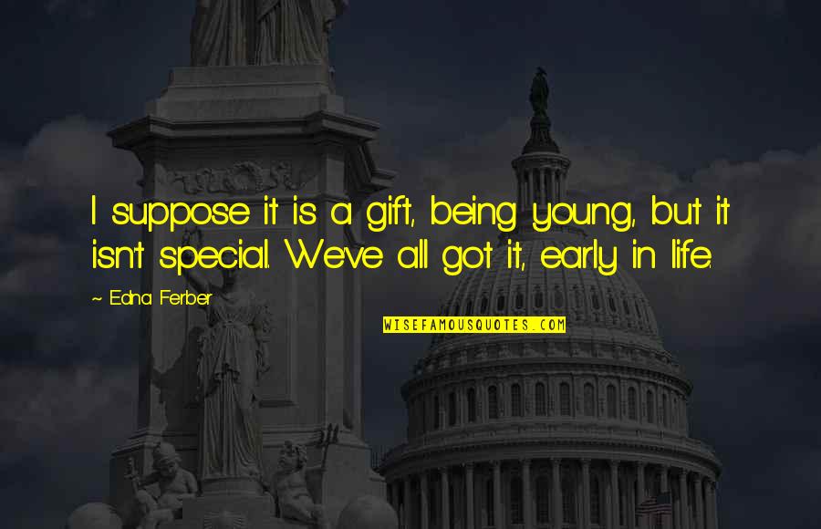 You Being Special Quotes By Edna Ferber: I suppose it is a gift, being young,