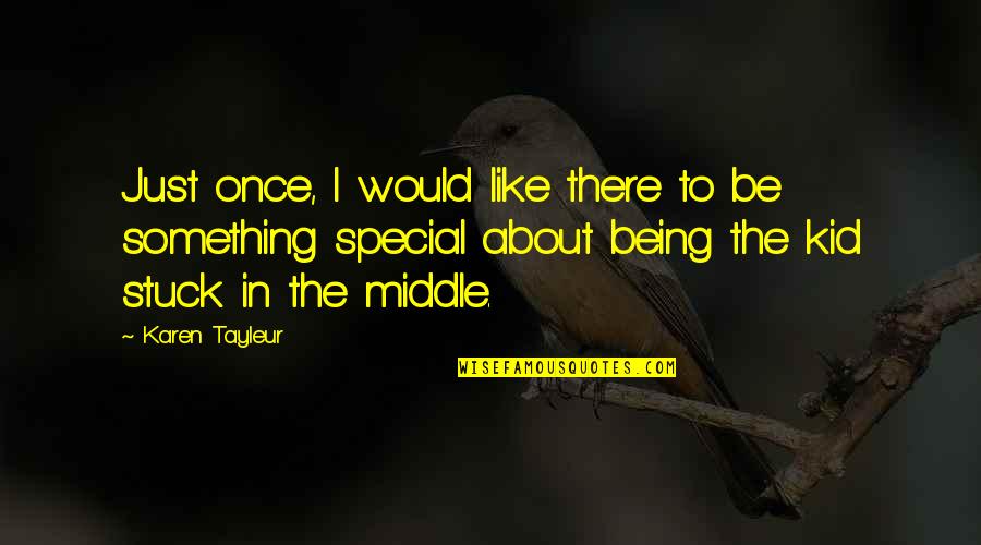 You Being Special Quotes By Karen Tayleur: Just once, I would like there to be You Being Special Quotes By Karen Tayleur: Just once, I would like there to be