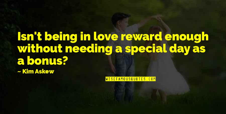 You Being Special Quotes By Kim Askew: Isn't being in love reward enough without needing