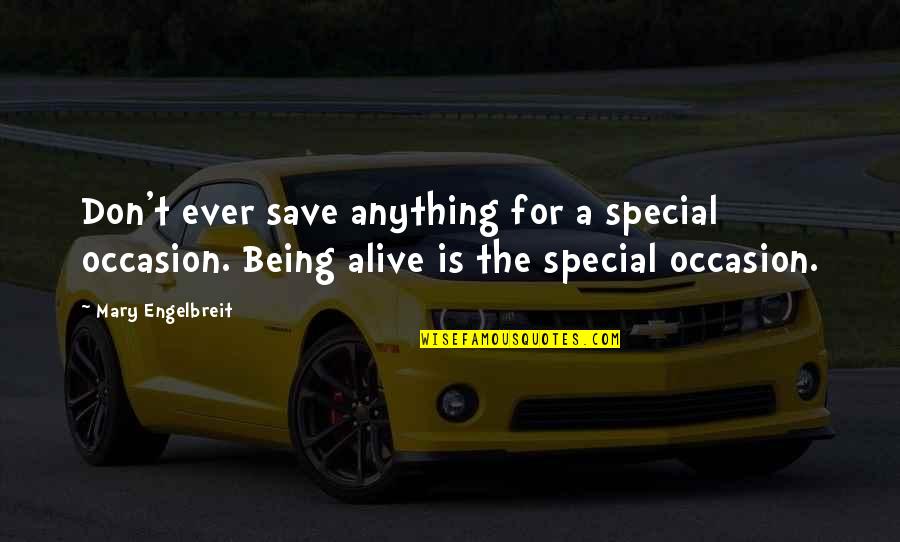 You Being Special Quotes By Mary Engelbreit: Don't ever save anything for a special occasion. You Being Special Quotes By Mary Engelbreit: Don't ever save anything for a special occasion.
