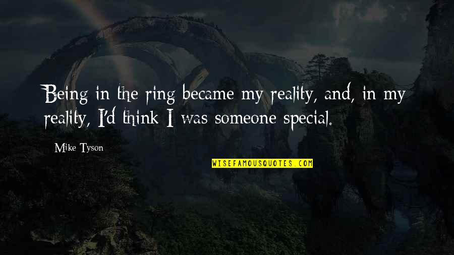 You Being Special Quotes By Mike Tyson: Being in the ring became my reality, and, You Being Special Quotes By Mike Tyson: Being in the ring became my reality, and,