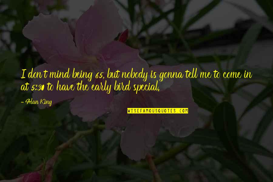 You Being Special To Me Quotes By Alan King: I don't mind being 65, but nobody is