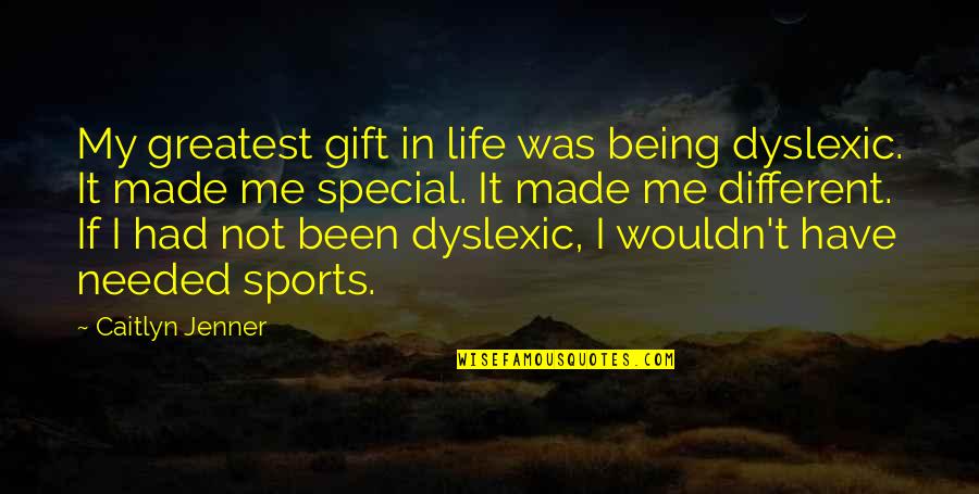 You Being Special To Me Quotes By Caitlyn Jenner: My greatest gift in life was being dyslexic.