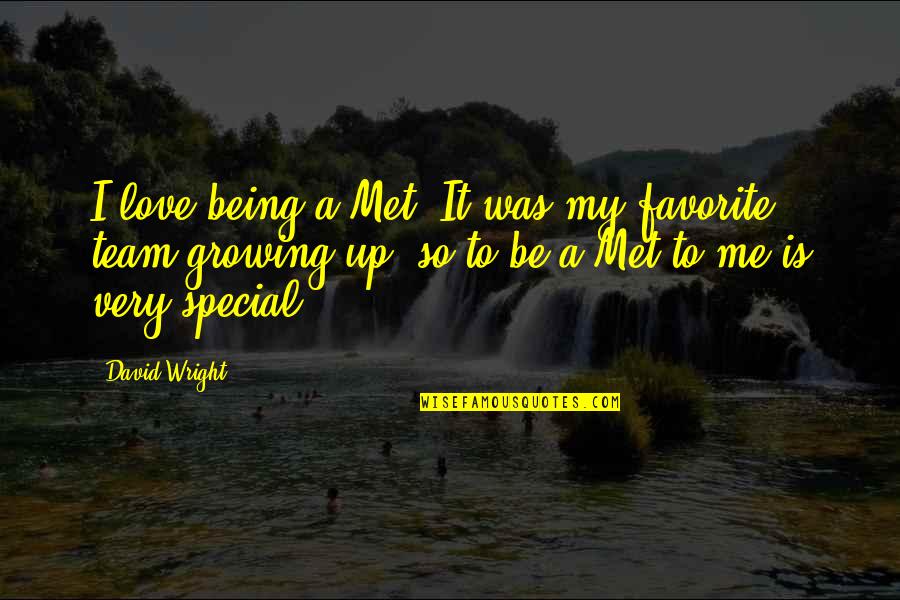 You Being Special To Me Quotes By David Wright: I love being a Met. It was my