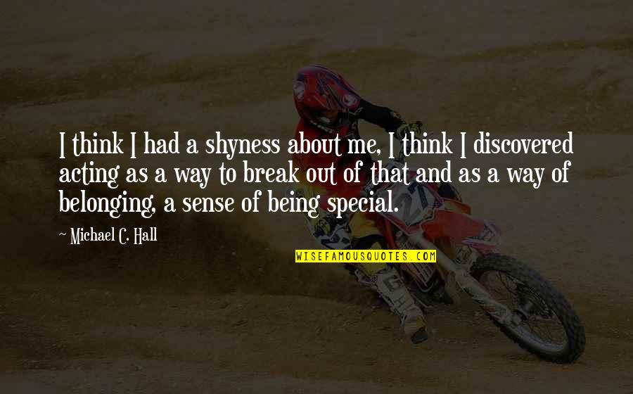 You Being Special To Me Quotes By Michael C. Hall: I think I had a shyness about me,