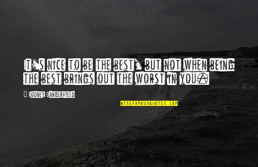 You Being The Best Quotes By Rodney Dangerfield: It's nice to be the best, but not