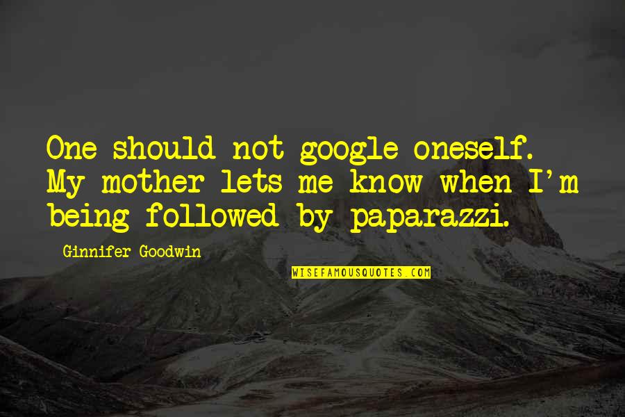 You Being The One For Me Quotes By Ginnifer Goodwin: One should not google oneself. My mother lets