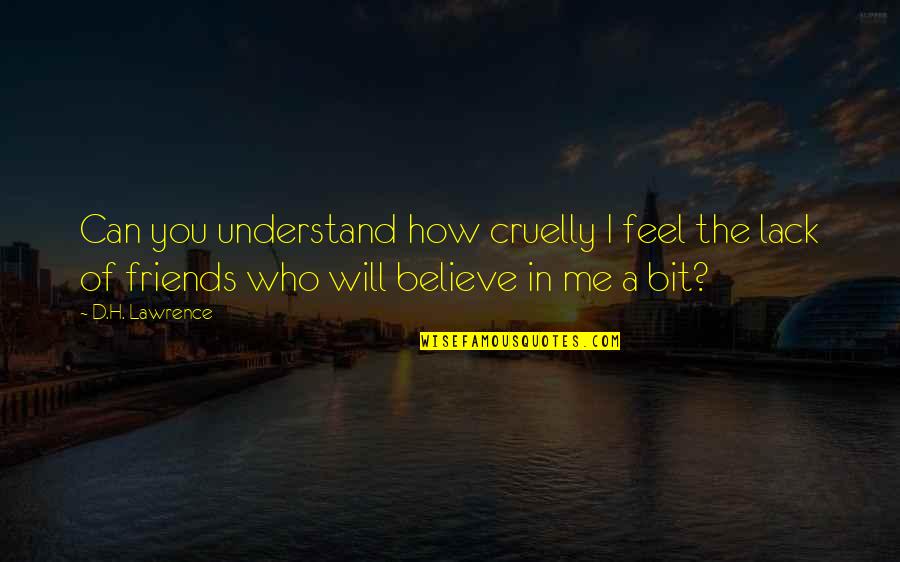You Believe In Me Quotes By D.H. Lawrence: Can you understand how cruelly I feel the