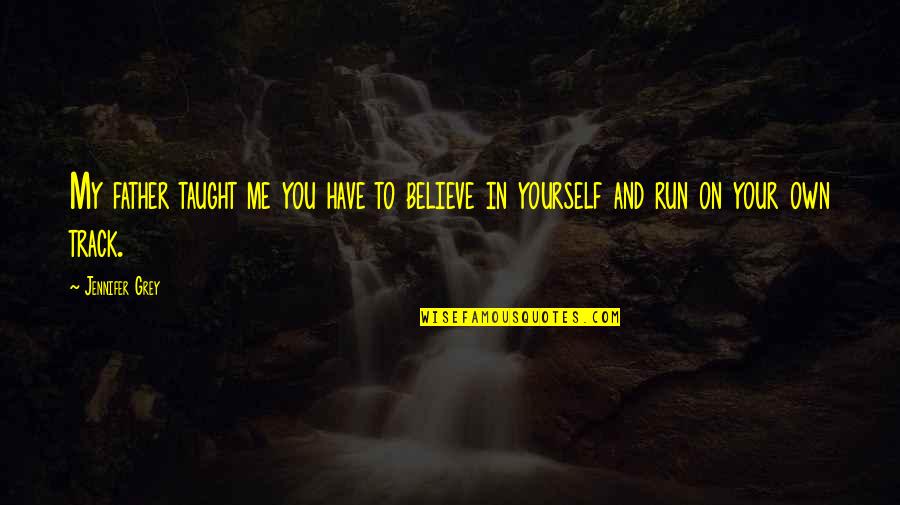 You Believe In Me Quotes By Jennifer Grey: My father taught me you have to believe