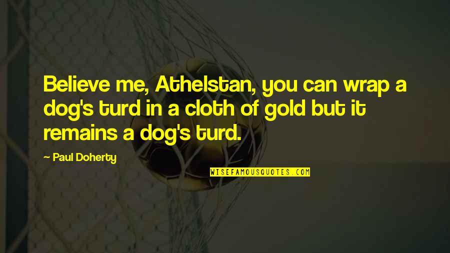 You Believe In Me Quotes By Paul Doherty: Believe me, Athelstan, you can wrap a dog's