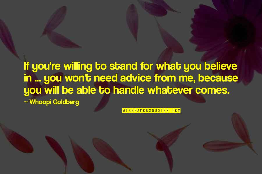 You Believe In Me Quotes By Whoopi Goldberg: If you're willing to stand for what you