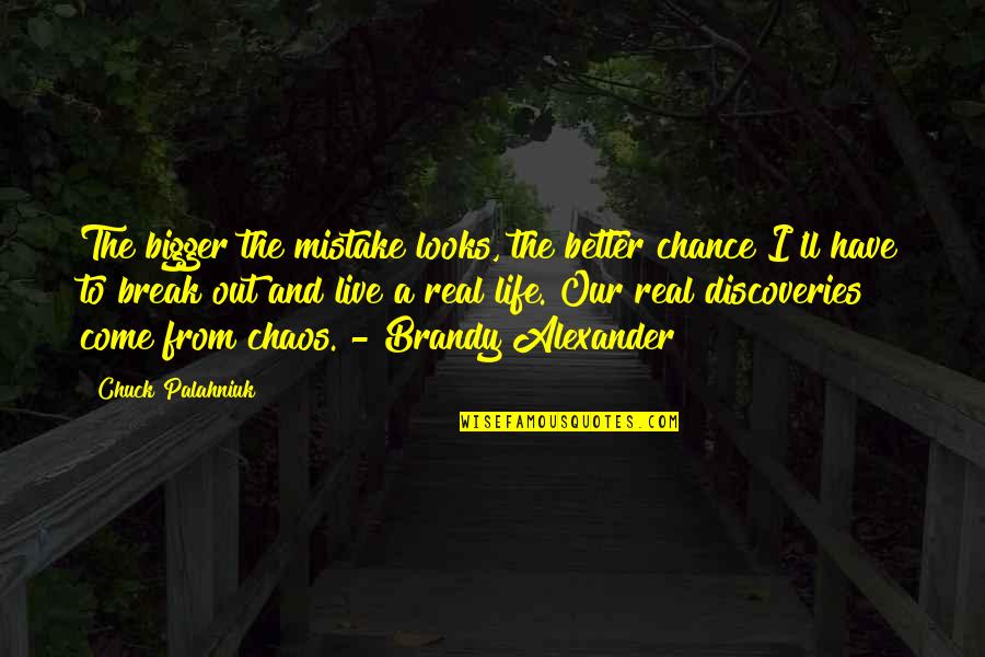 You Belong Here Book Quotes By Chuck Palahniuk: The bigger the mistake looks, the better chance You Belong Here Book Quotes By Chuck Palahniuk: The bigger the mistake looks, the better chance