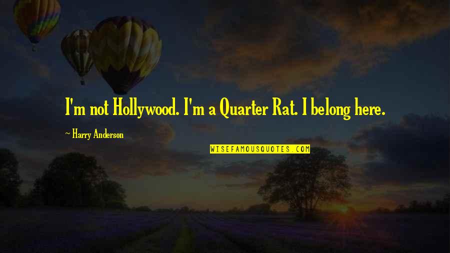 You Belong Here Quotes By Harry Anderson: I'm not Hollywood. I'm a Quarter Rat. I You Belong Here Quotes By Harry Anderson: I'm not Hollywood. I'm a Quarter Rat. I
