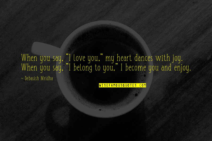 You Belong In My Life Quotes By Debasish Mridha: When you say, "I love you," my heart