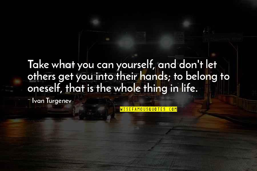 You Belong In My Life Quotes By Ivan Turgenev: Take what you can yourself, and don't let