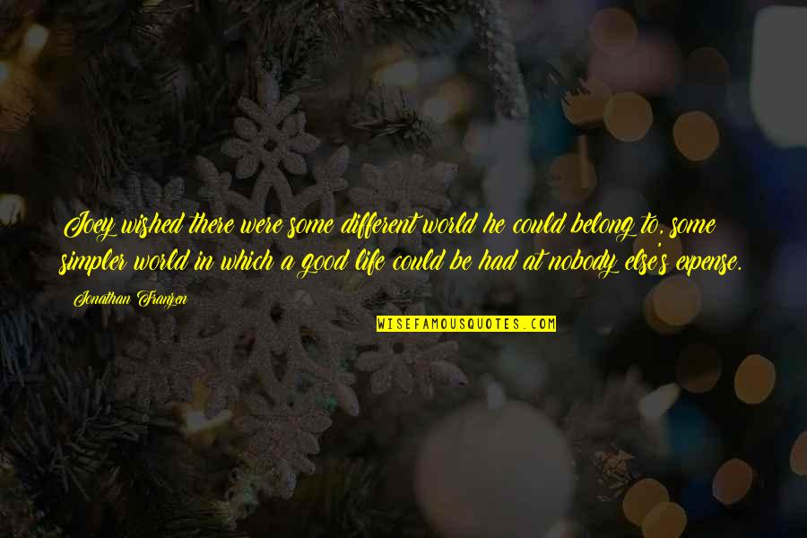 You Belong In My Life Quotes By Jonathan Franzen: Joey wished there were some different world he