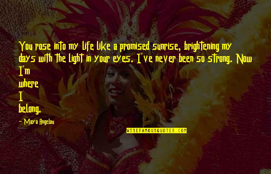 You Belong In My Life Quotes By Maya Angelou: You rose into my life like a promised You Belong In My Life Quotes By Maya Angelou: You rose into my life like a promised