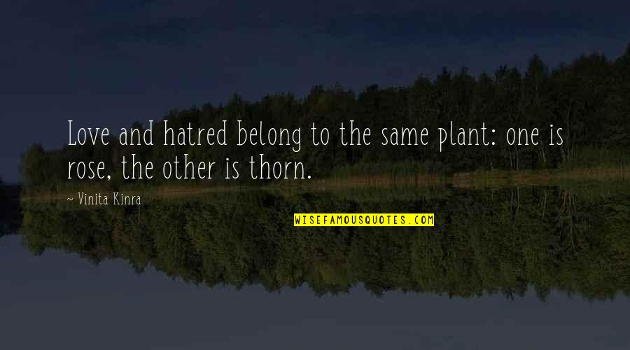 You Belong In My Life Quotes By Vinita Kinra: Love and hatred belong to the same plant: