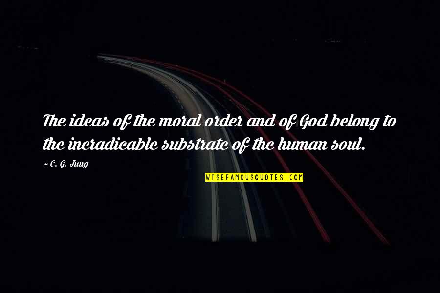 You Belong To God Quotes By C. G. Jung: The ideas of the moral order and of You Belong To God Quotes By C. G. Jung: The ideas of the moral order and of