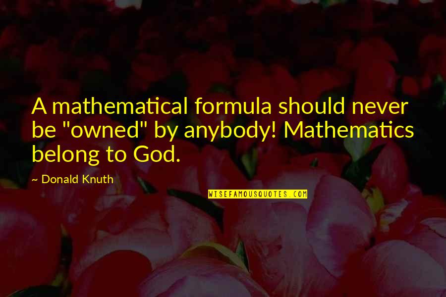 You Belong To God Quotes By Donald Knuth: A mathematical formula should never be "owned" by You Belong To God Quotes By Donald Knuth: A mathematical formula should never be "owned" by