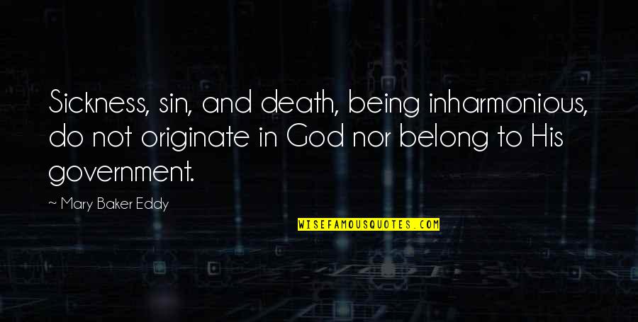 You Belong To God Quotes By Mary Baker Eddy: Sickness, sin, and death, being inharmonious, do not You Belong To God Quotes By Mary Baker Eddy: Sickness, sin, and death, being inharmonious, do not