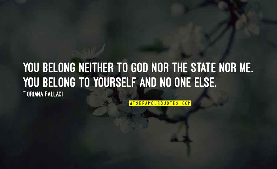 You Belong To God Quotes By Oriana Fallaci: You belong neither to God nor the state You Belong To God Quotes By Oriana Fallaci: You belong neither to God nor the state