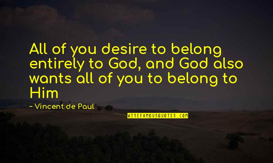 You Belong To God Quotes By Vincent De Paul: All of you desire to belong entirely to You Belong To God Quotes By Vincent De Paul: All of you desire to belong entirely to