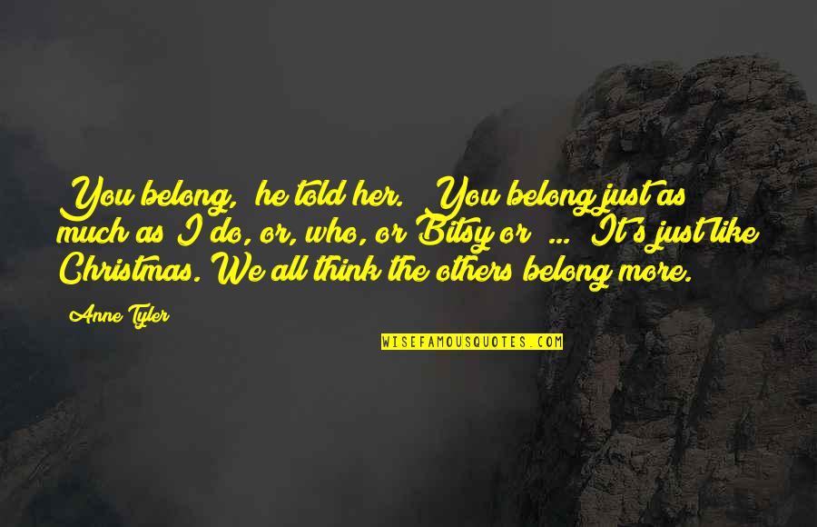 You Belong To Her Quotes By Anne Tyler: You belong," he told her. "You belong just You Belong To Her Quotes By Anne Tyler: You belong," he told her. "You belong just