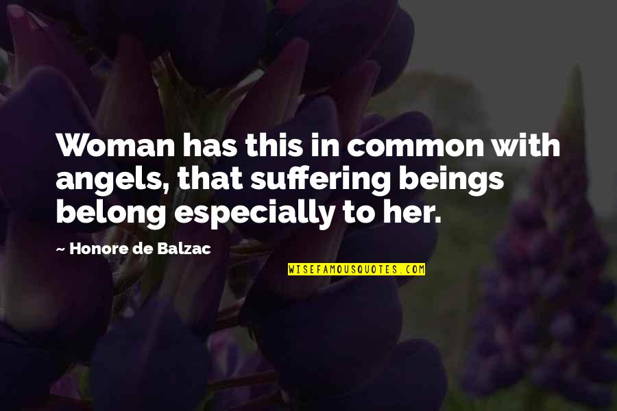 You Belong To Her Quotes By Honore De Balzac: Woman has this in common with angels, that You Belong To Her Quotes By Honore De Balzac: Woman has this in common with angels, that