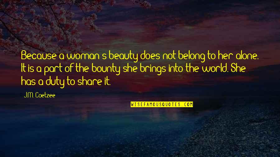 You Belong To Her Quotes By J.M. Coetzee: Because a woman's beauty does not belong to You Belong To Her Quotes By J.M. Coetzee: Because a woman's beauty does not belong to