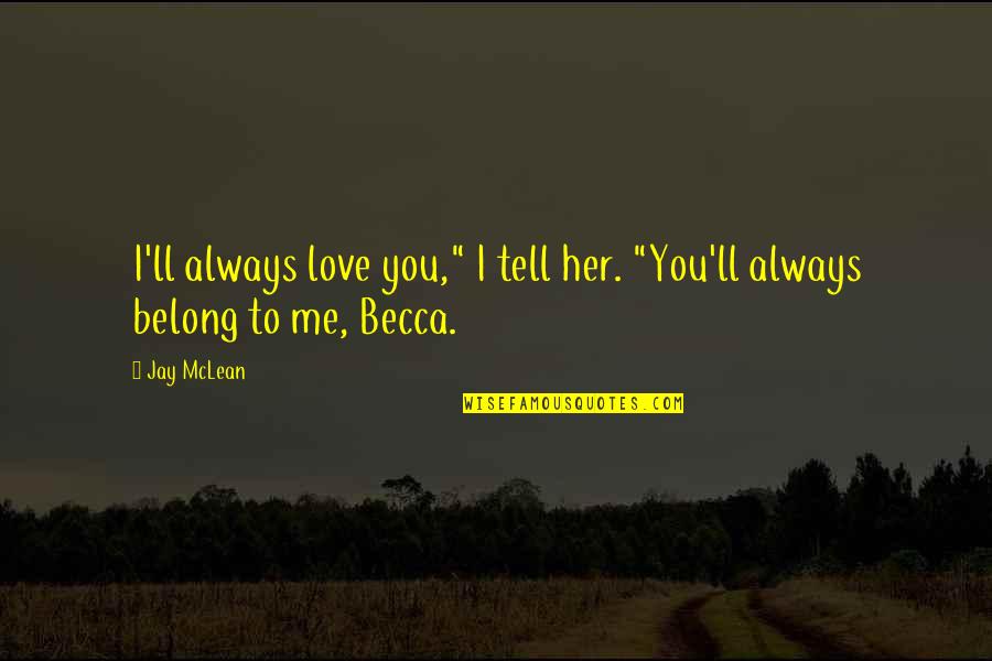 You Belong To Her Quotes By Jay McLean: I'll always love you," I tell her. "You'll