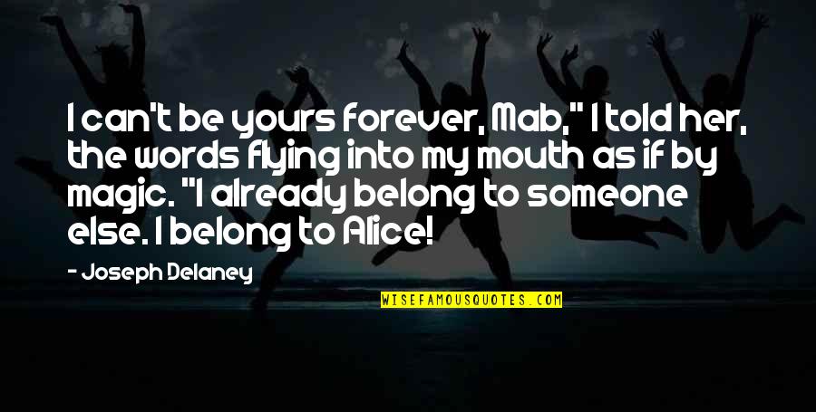 You Belong To Her Quotes By Joseph Delaney: I can't be yours forever, Mab," I told You Belong To Her Quotes By Joseph Delaney: I can't be yours forever, Mab," I told