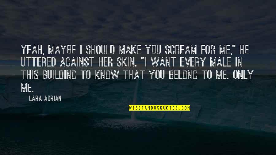 You Belong To Her Quotes By Lara Adrian: Yeah, maybe I should make you scream for You Belong To Her Quotes By Lara Adrian: Yeah, maybe I should make you scream for
