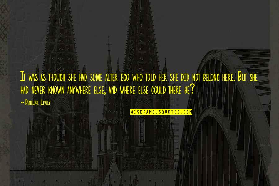 You Belong To Her Quotes By Penelope Lively: It was as though she had some alter You Belong To Her Quotes By Penelope Lively: It was as though she had some alter