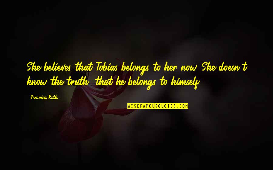 You Belong To Her Quotes By Veronica Roth: She believes that Tobias belongs to her now. You Belong To Her Quotes By Veronica Roth: She believes that Tobias belongs to her now.