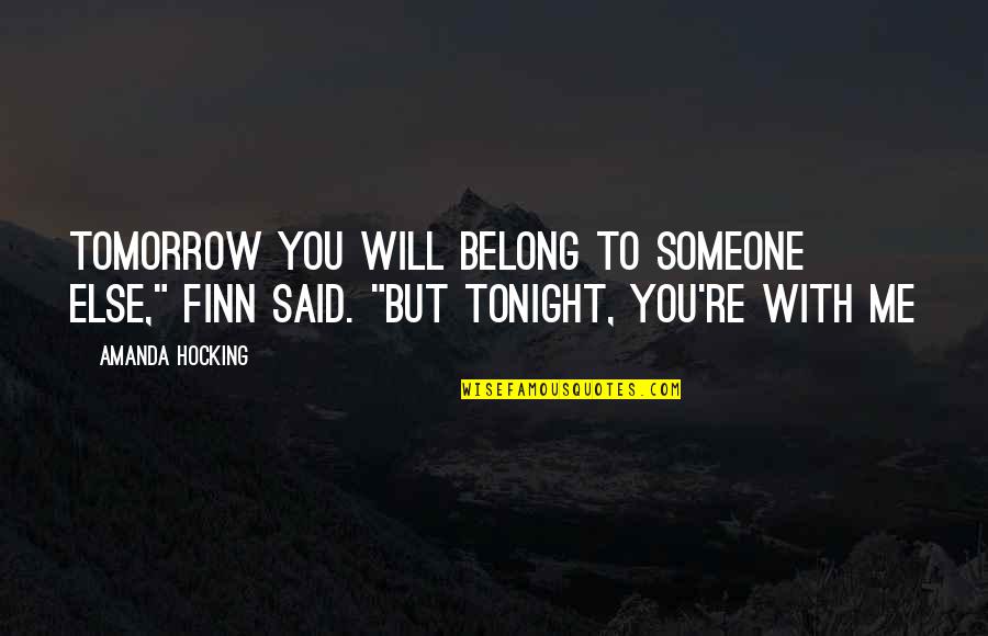 You Belong To Me Quotes By Amanda Hocking: Tomorrow you will belong to someone else," Finn