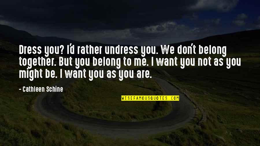 You Belong To Me Quotes By Cathleen Schine: Dress you? I'd rather undress you. We don't