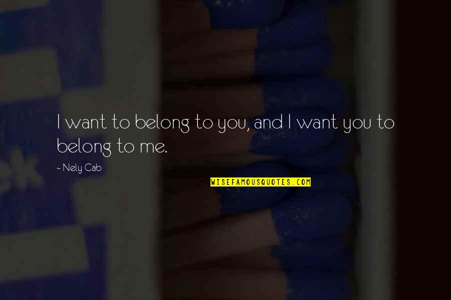 You Belong To Me Quotes By Nely Cab: I want to belong to you, and I