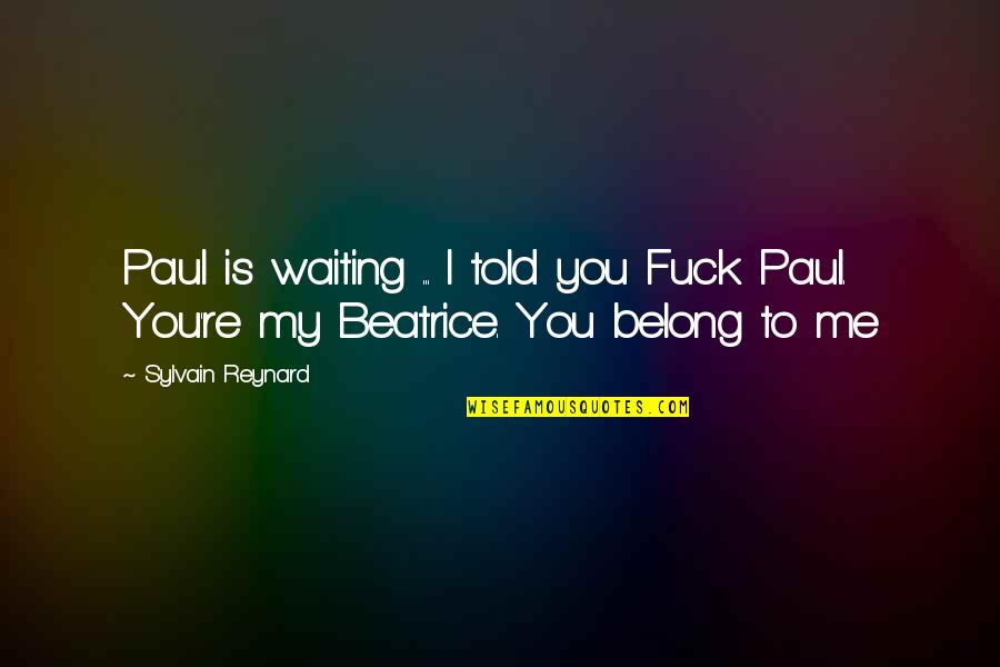 You Belong To Me Quotes By Sylvain Reynard: Paul is waiting ... I told you Fuck