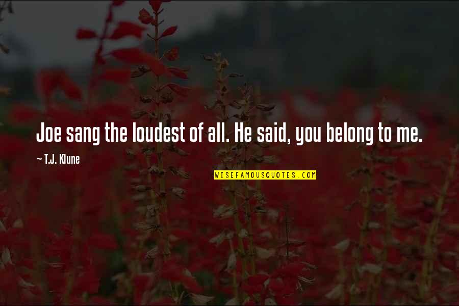 You Belong To Me Quotes By T.J. Klune: Joe sang the loudest of all. He said,