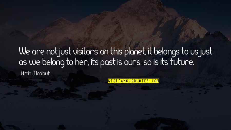 You Belong To The Past Quotes By Amin Maalouf: We are not just visitors on this planet,