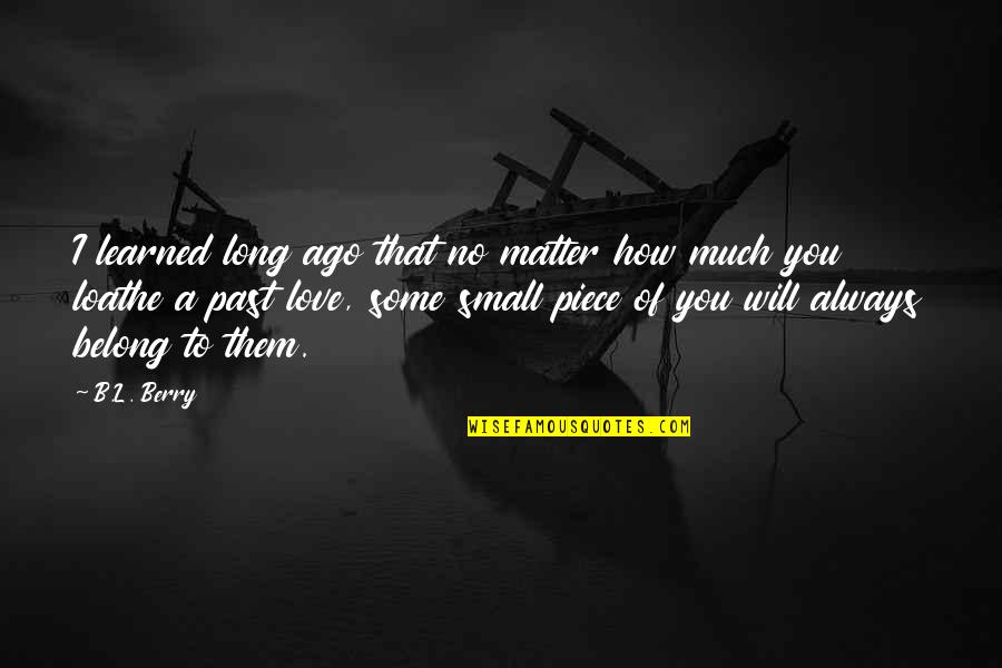 You Belong To The Past Quotes By B.L. Berry: I learned long ago that no matter how