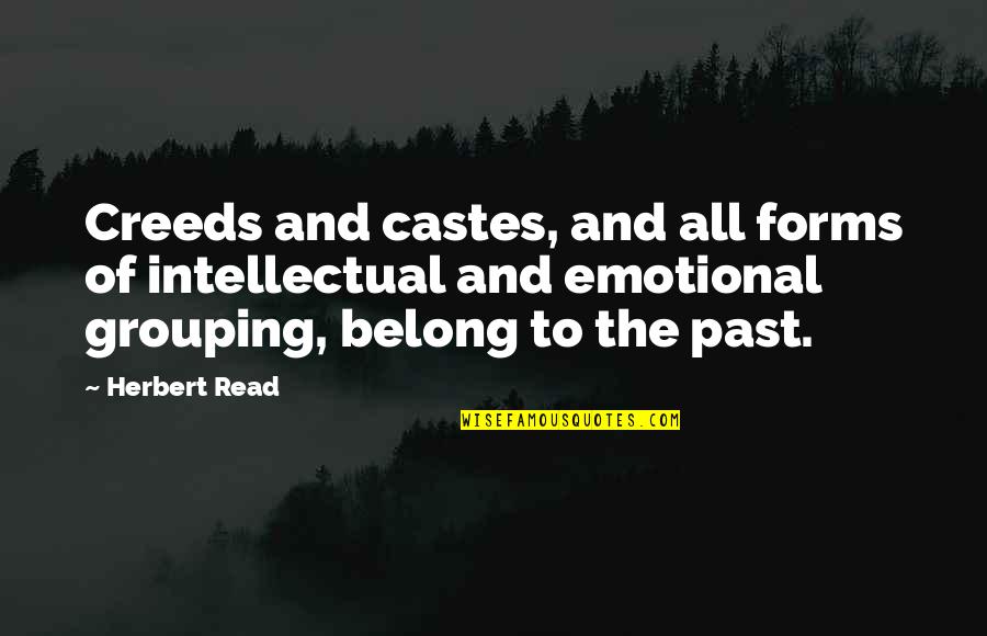 You Belong To The Past Quotes By Herbert Read: Creeds and castes, and all forms of intellectual