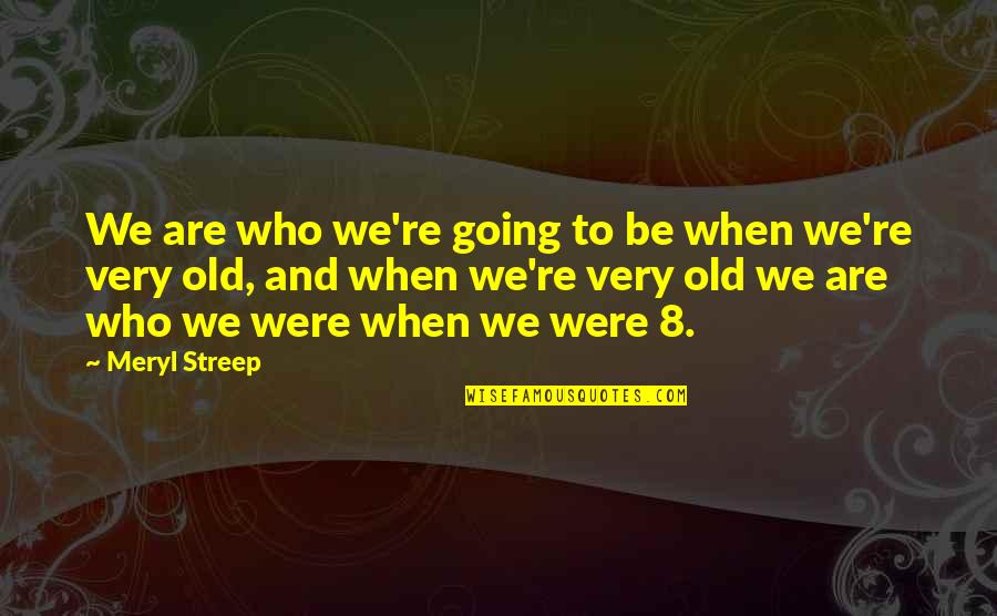 You Belong To The Past Quotes By Meryl Streep: We are who we're going to be when You Belong To The Past Quotes By Meryl Streep: We are who we're going to be when