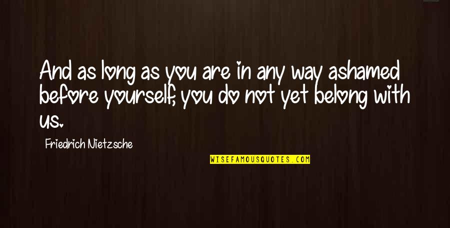 You Belong To Yourself Quotes By Friedrich Nietzsche: And as long as you are in any