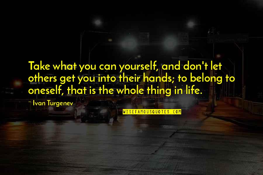 You Belong To Yourself Quotes By Ivan Turgenev: Take what you can yourself, and don't let
