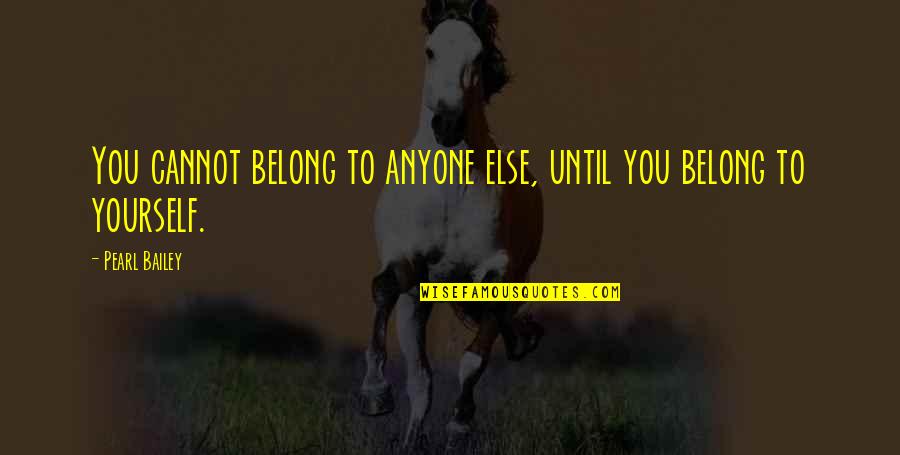 You Belong To Yourself Quotes By Pearl Bailey: You cannot belong to anyone else, until you