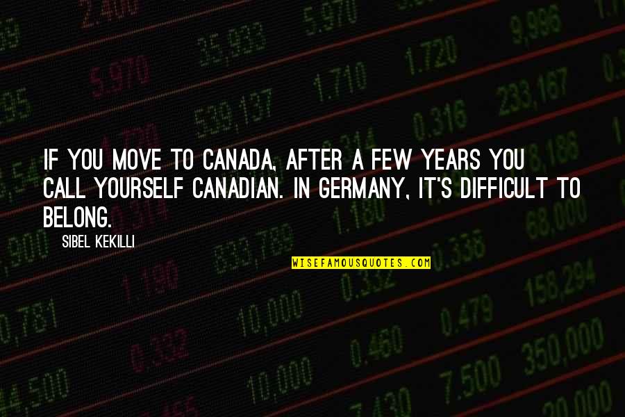 You Belong To Yourself Quotes By Sibel Kekilli: If you move to Canada, after a few